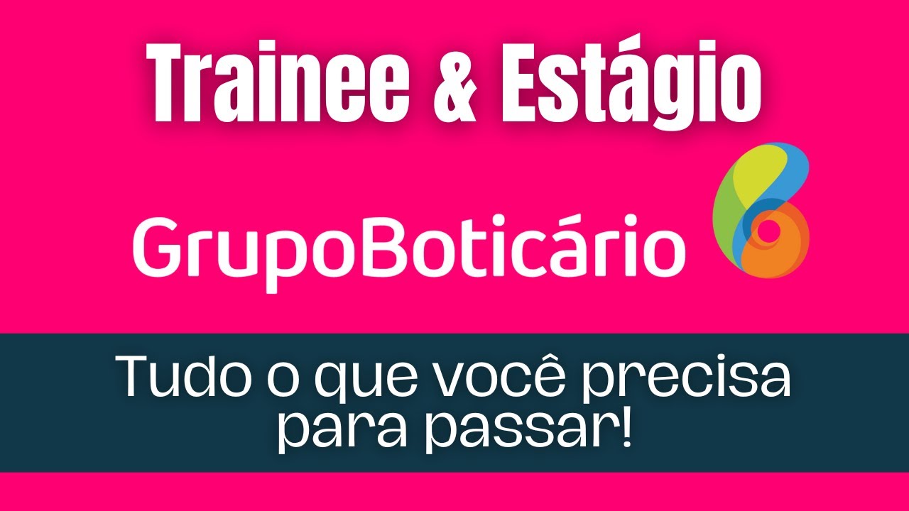 Grupo Boticário - Estagio e Trainee - Tudo o que você precisar para passar