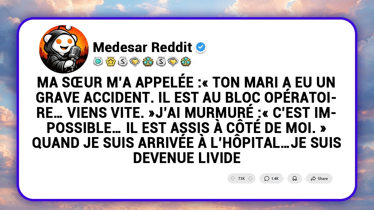 MA SŒUR M’A APPELÉE « TON MARI EST AU BLOC OPÉRATOIRE»MAIS IL ÉTAIT ASSIS À CÔTÉ DE MOI À LA MAISON.