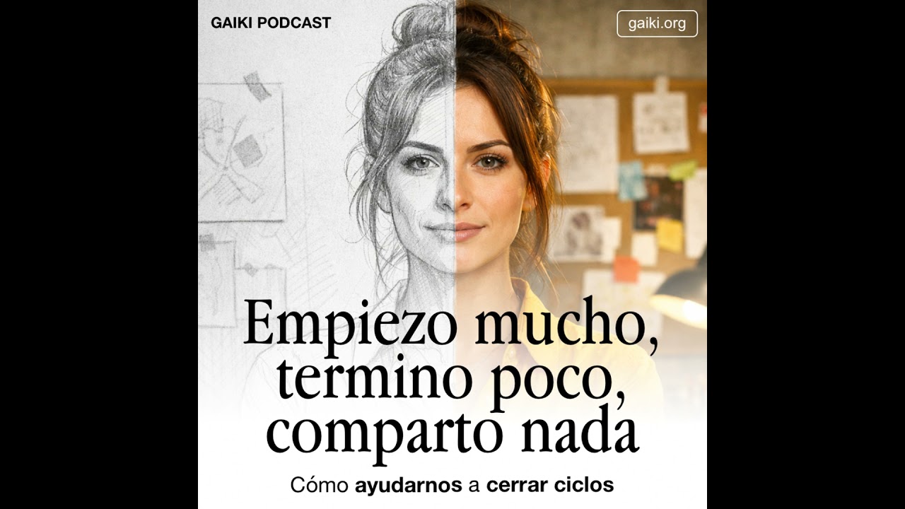 Empiezo mucho, termino poco, comparto nada (Cómo ayudarnos a cerrar ciclos)