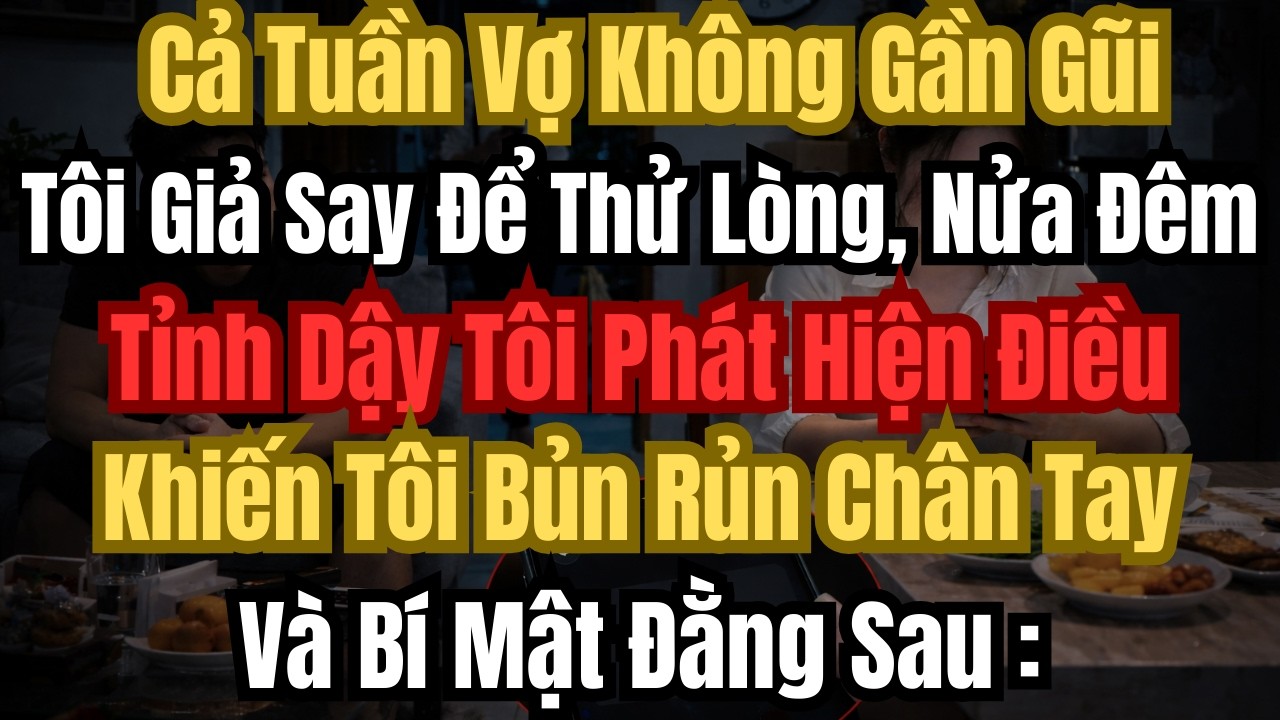 Cả Tuần Vợ Không Gần Gũi Tôi Giả Say Để Thử Lòng Nửa Đêm Tỉnh Dậy Tôi Phát Hiện...