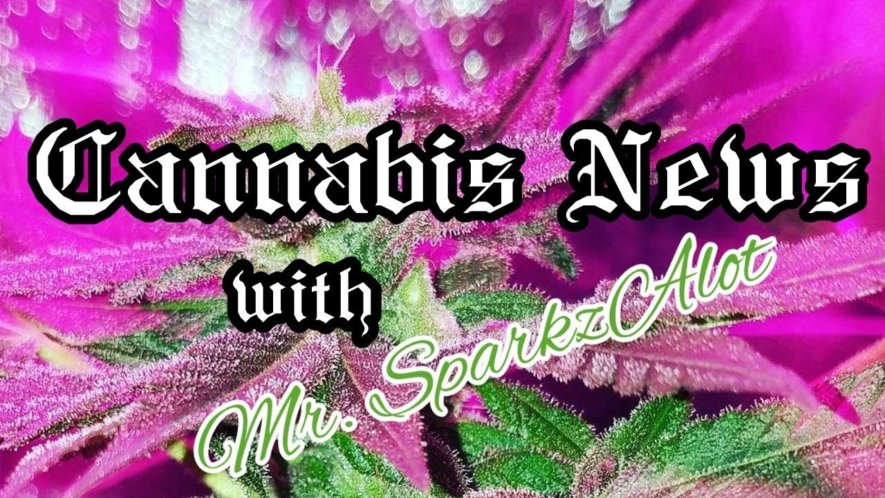 Cannabis News with Mr.SparkzAlot