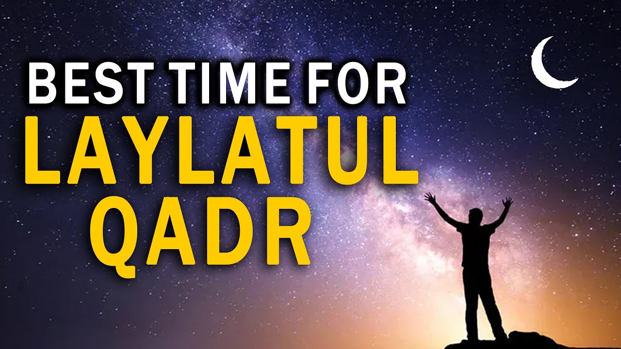What Is The Best Time For laylatul Qadr? (Qiyam &Tahajjud)