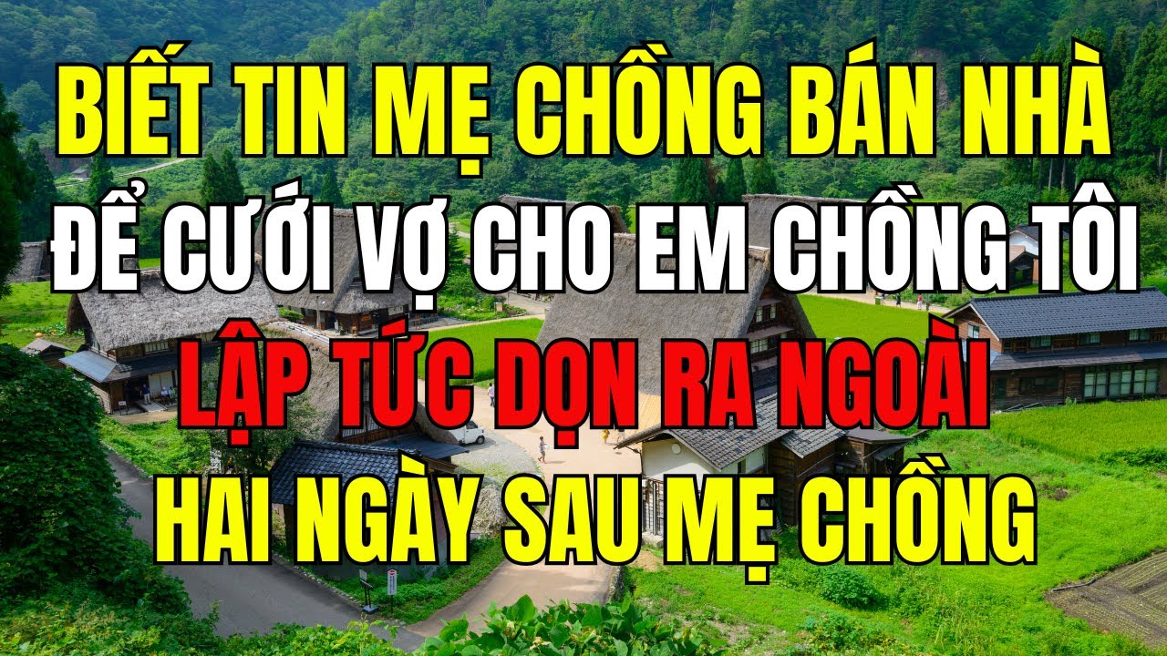 Biết Tin Mẹ Chồng Bán Nhà Để Cưới Vợ Cho Em Chồng - Tôi Lập Tức Dọn Ra Ngoài. Hai Ngày Sau, Mẹ Chồng