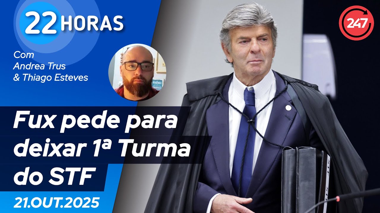 22 horas - Fux pede para deixar 1ª Turma do STF 21.10.25
