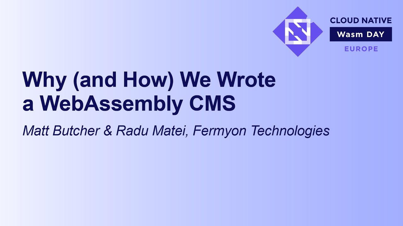 Why (and How) We Wrote a WebAssembly CMS - Matt Butcher & Radu Matei, Fermyon Technologies