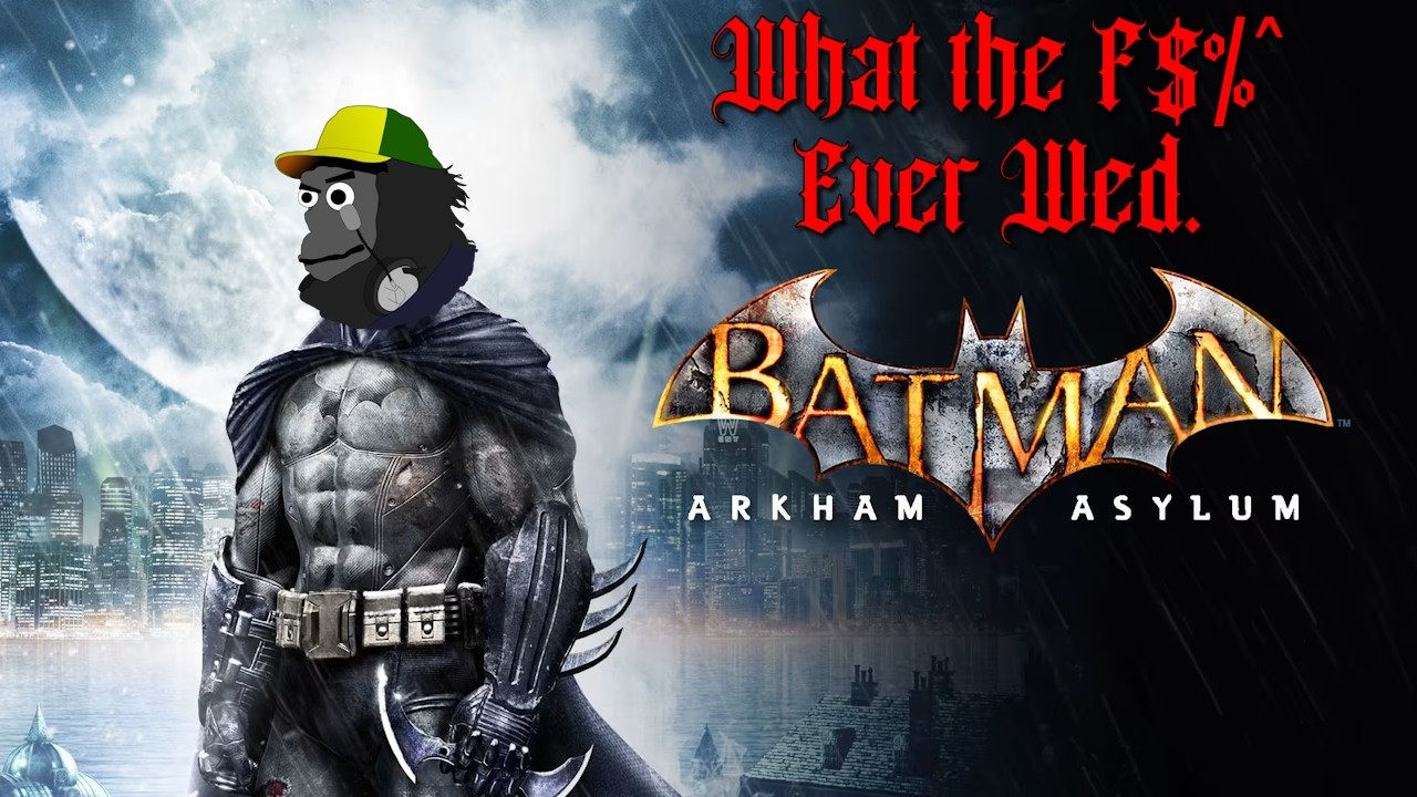 What The F$%^ Ever Wed-- Batman: Arkham Asylum