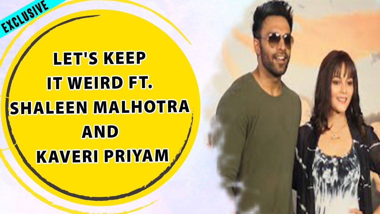 Let's keep it weird Ft. Shaleen Malhotra and Kaveri Priyam | Ziddi Dil Maane Na