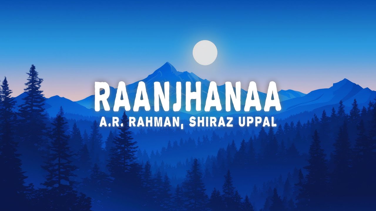 Raanjhanaa (Lyrics) - A.R. Rahman, Shiraz Uppal, Jaswinder Singh