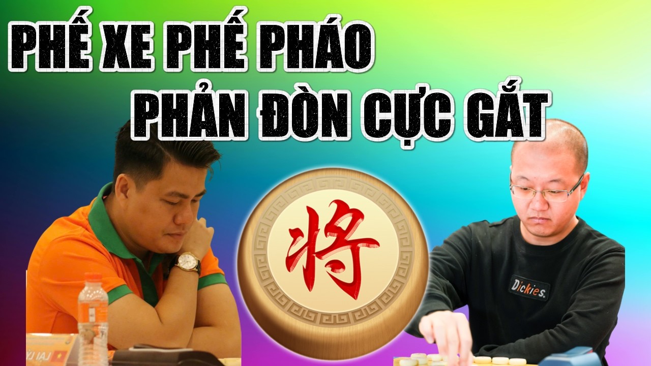 Cờ Tướng| Lại Lý Huynh Phế Xe Phế Pháo Phản Đòn Cực Gắt
