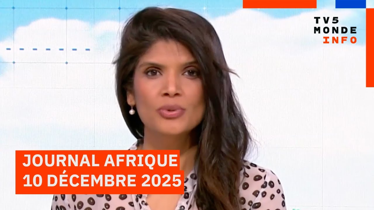 Le journal Afrique du mercredi 10 d&eacute;cembre 2025 sur TV5MONDE