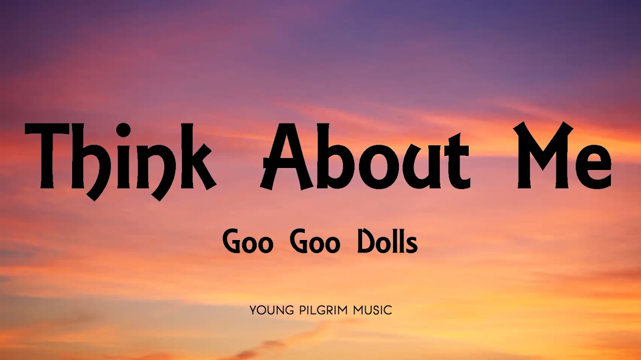 Goo Goo Dolls - Think About Me (Lyrics) - Gutterflower (2002)