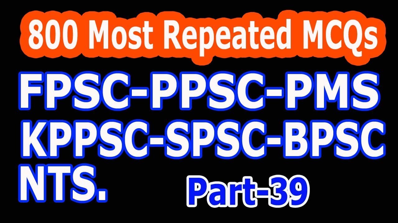 800 Most repeated MCQs of (FPSC, PMS, NTS, PPSC, KPPSC, BPSC, SPSC) Part - 39