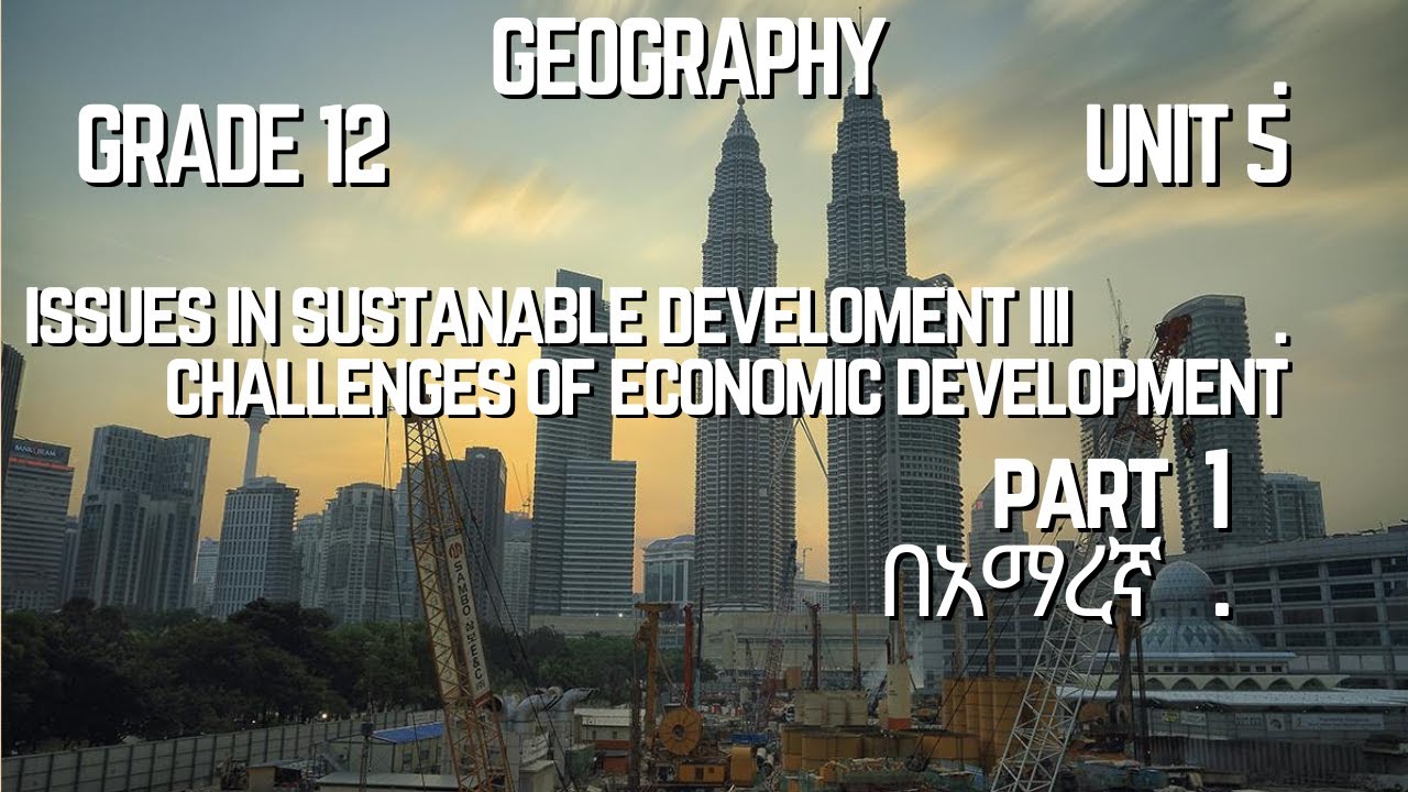 GRADE 12 GEOGRAPHY UNIT 5_ISUES ON SUSTANABLE DEVELOPMENT CHALENGES OF ECONOMIC DEVELOPMENT part 1