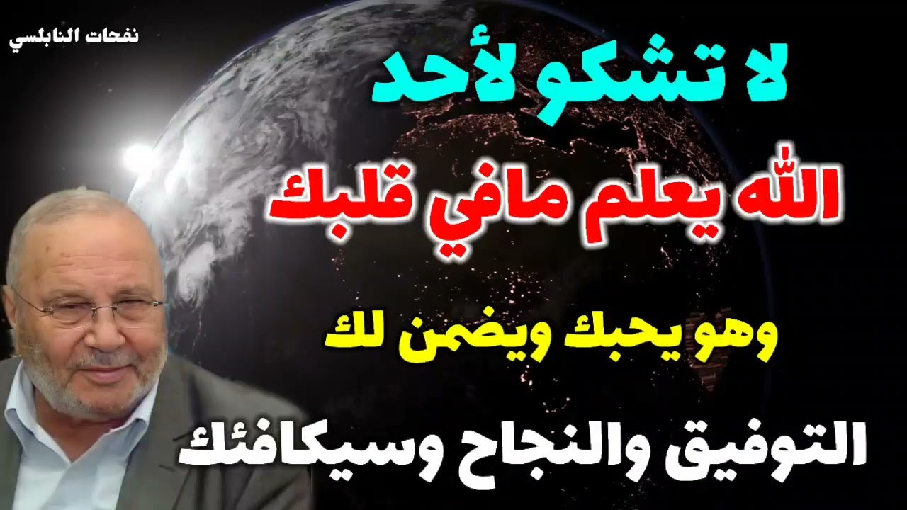 لا تشكو لأحد الله يعلم مافي قلبك.وهو يحبك ويضمن لك التوفيق والنجاح وسيكافئك على صبرك..نفحات النابلسي