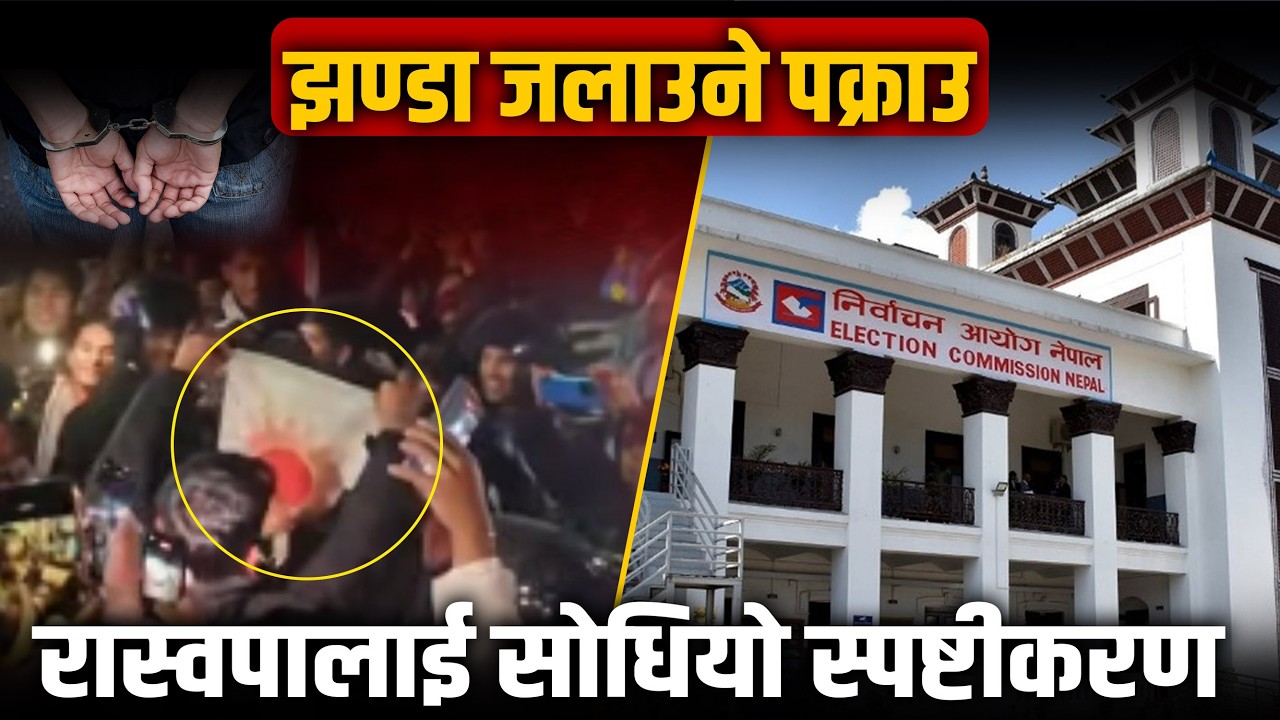 एमालेको झन्डा जलाएको आरोपमा तीन जना पक्राउ, रास्वपालाई निर्वाचन आयोगले सोध्यो स्पष्टीकरण |