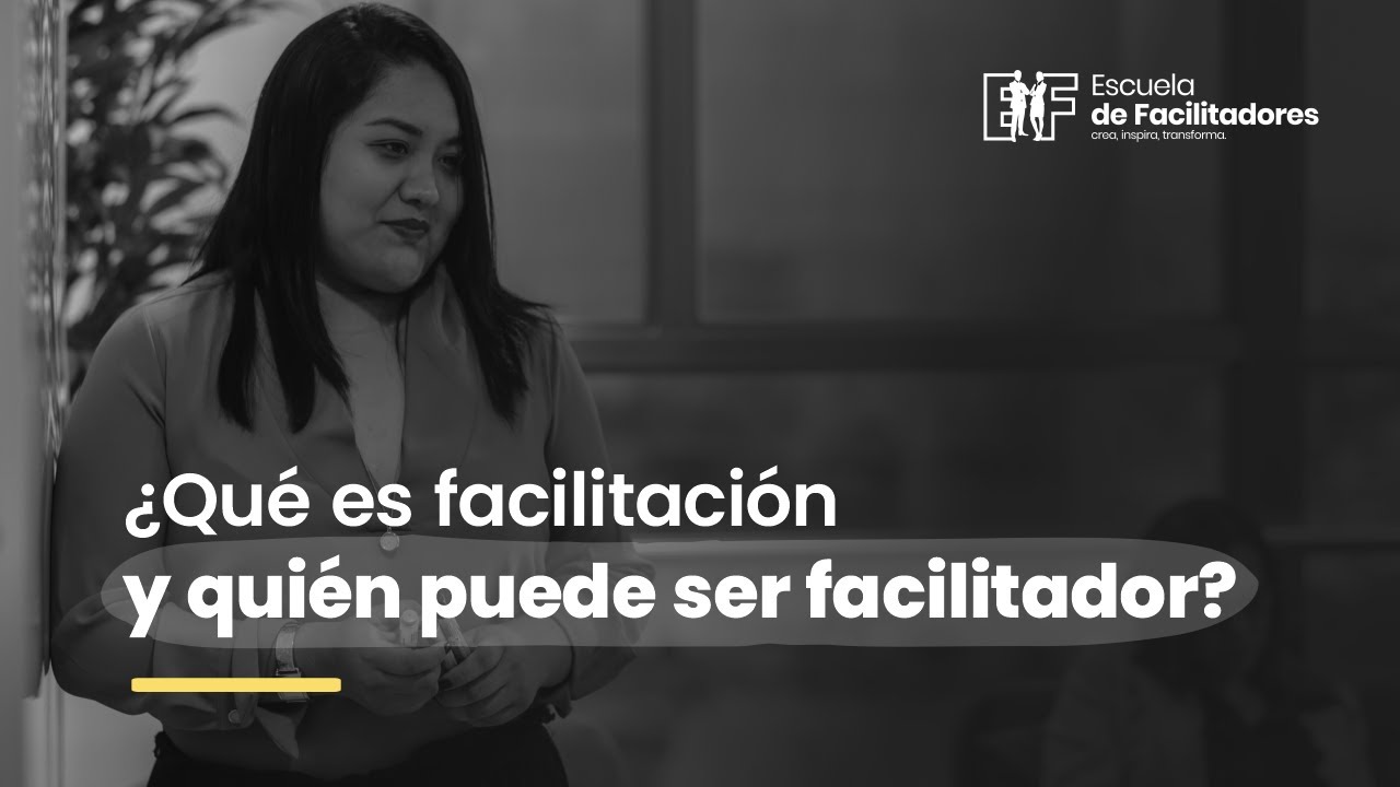 &iquest;Qu&eacute; es La Facilitaci&oacute;n y qui&eacute;nes pueden ser Facilitadores?