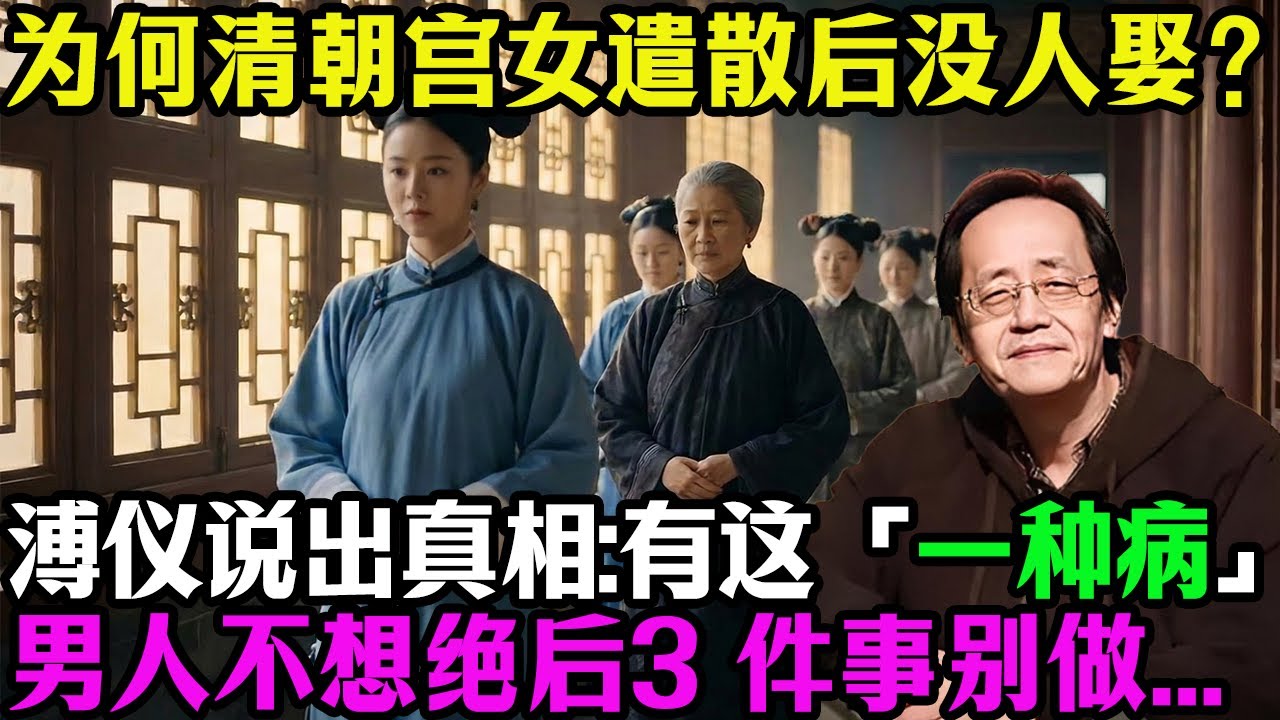 倪海厦：为何清朝宫女被遣散后没人敢娶？溥仪晚年说出真相，原来她们都有这「一种病」！现代男人不想「绝后」，这 3 件事千万别做！