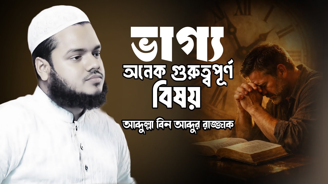 ভাগ্য অনেক গুরুত্বপূর্ণ বিষয়  | Abdullah Bin Abdur Razzak Motivational Wa | Abdullah hecture 