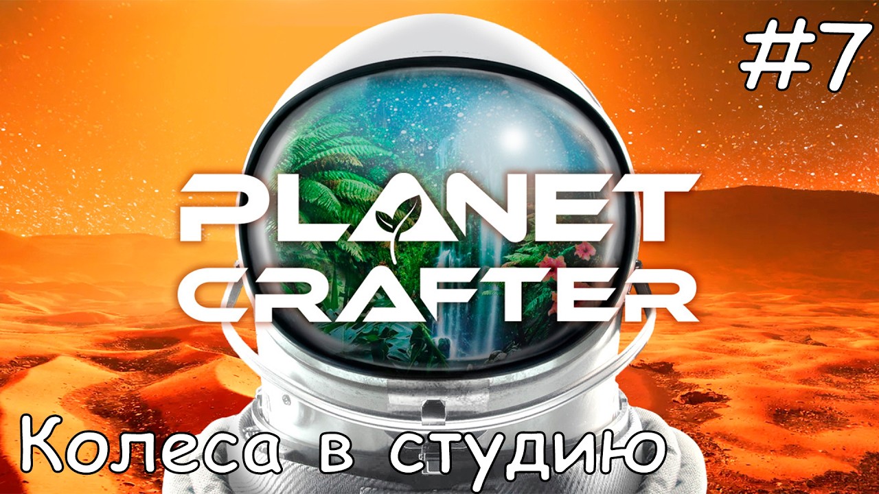 #7 Колеса в студию - Прохождение Planet Crafter