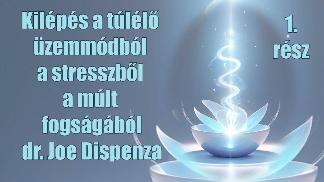 Dr. Joe Dispenza - Kilépés a túlélő üzemmódból és a múlt fogságából 1. rész