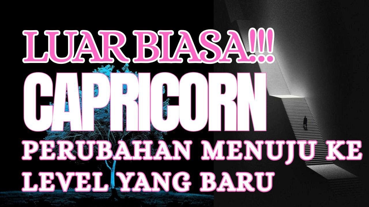 LUAR BIASA CAPRICORN !!! PERUBAHAN MENUJU LEVEL BARU...
