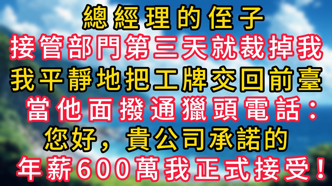 總經理的侄子接管部門第三天就裁掉我，我平靜地把工牌交回前臺，當他面撥通獵頭電話：您好，貴公司承諾的年薪600萬我正式接受！#幸福生活#為人處世#生活經驗#情感故事
