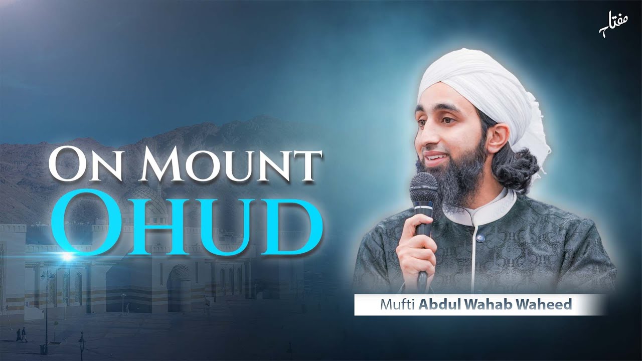 On Mount Ohud.... Reminder During the Umrah Trip by Mufti Abdul Wahab Waheed