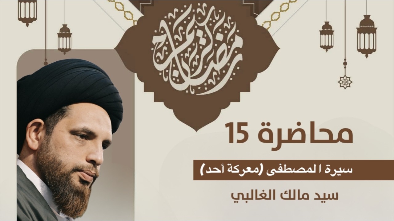 سيد مالك الغالبي محاضرة بعنوان : (معركة أحد) شهر رمضان المبارك ـ المحاضرة الخامسة عشر