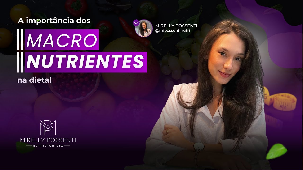 A IPORTÂNCIA DOS MACRONUTRIENTES NA DIETA - Nutricionista Mirelly Possenti