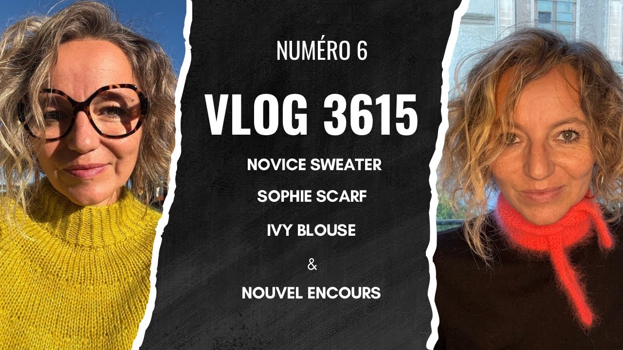 VLOG 3615 numéro 6: Novice Sweater, Sophie Scarf, Ivy Blouse et nouvel encours… 