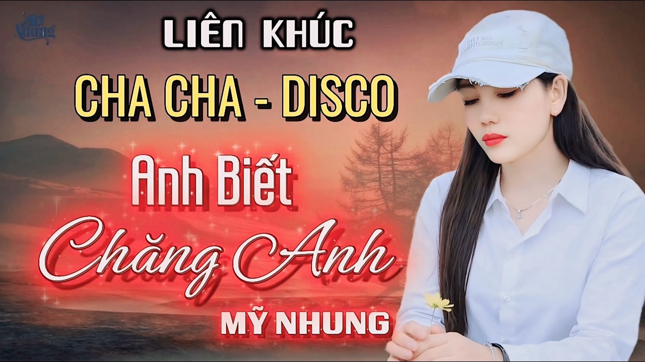 ►LIÊN KHÚC CHA CHA CHA - DISCO - ANH BIẾT CHĂNG ANH - MỸ NHUNG - NHẠC HAY NGHE HOÀI KHÔNG CHÁN