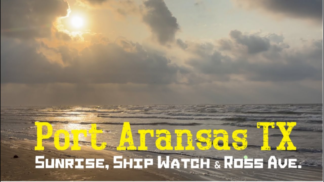 Port Aransas TX: Sunrise Ship Watch and Ross Ave. Cruise
