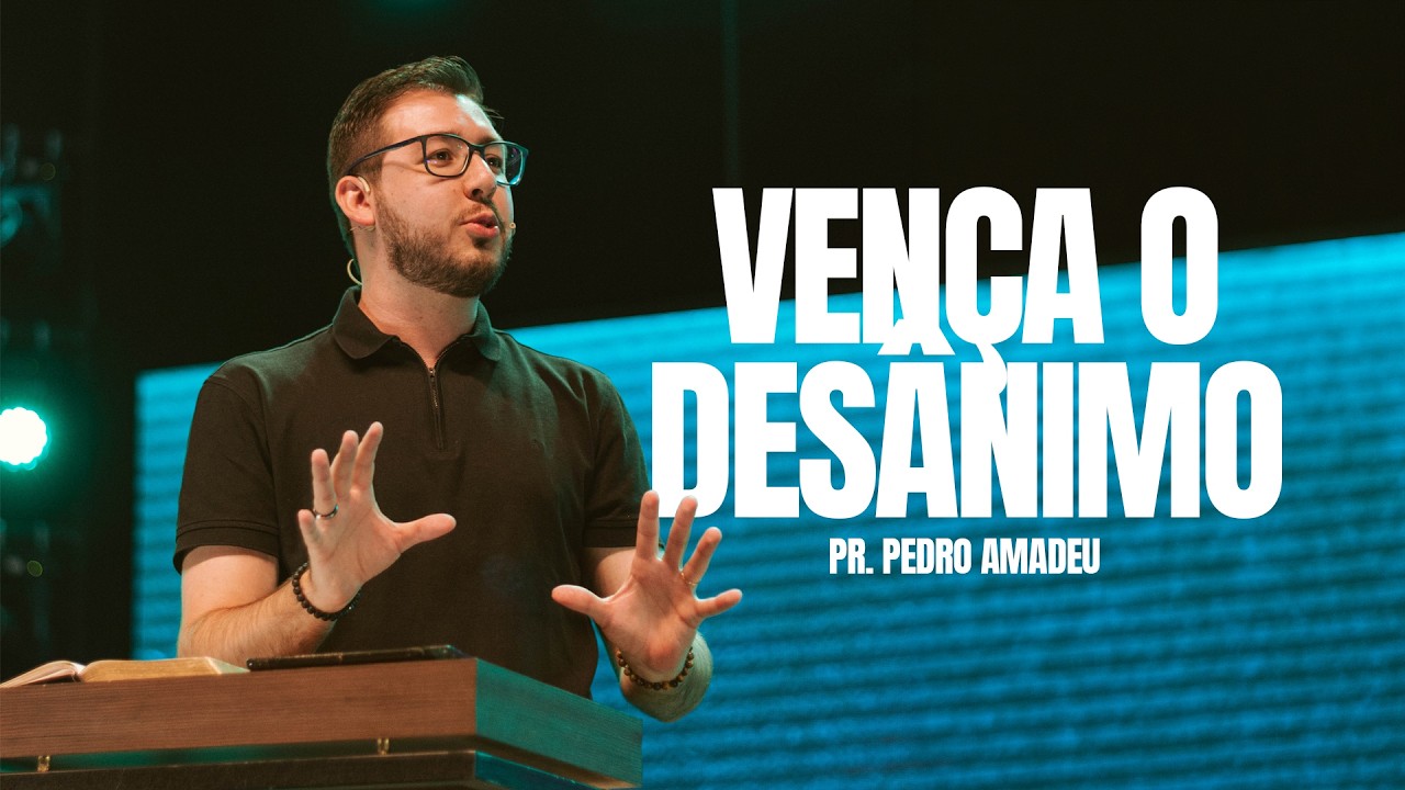 Vença o desânimo - Pregação Pr. Pedro Amadeu