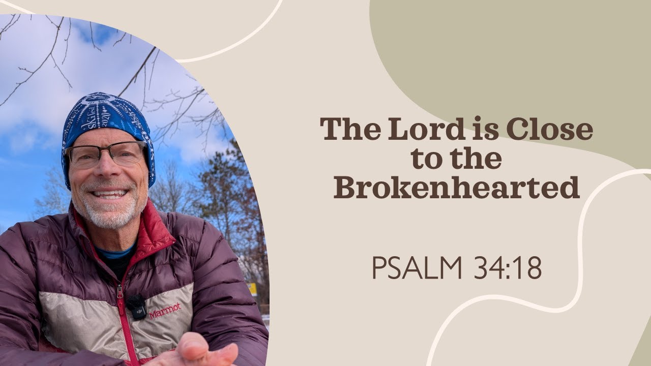 The Lord is Close to the Brokenhearted-Psalm 34:18
