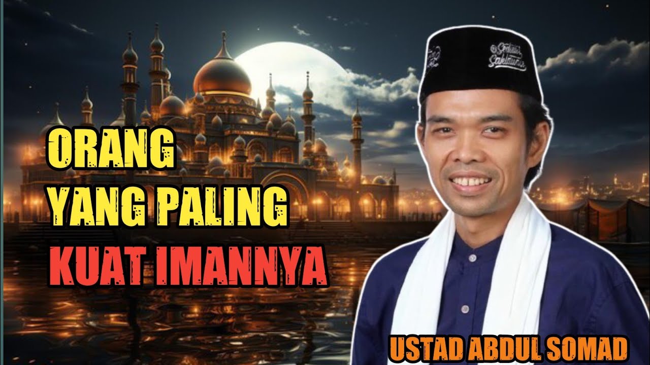 Ustad Abdul Somad : Orang Yang Paling Kuat Imannya