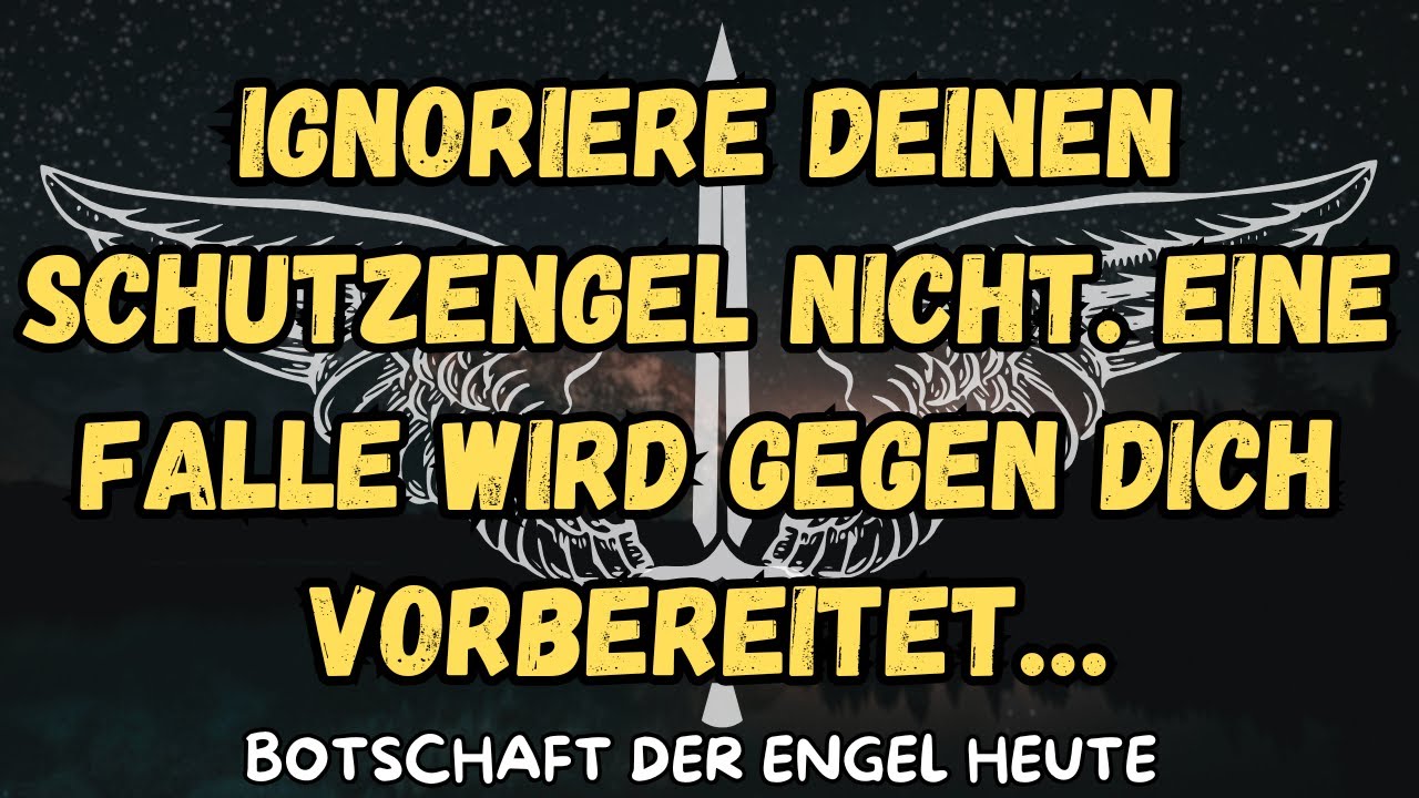 Ignoriere deinen Schutzengel nicht. Eine Falle wird gegen dich vorbereitet…botschaft der angel