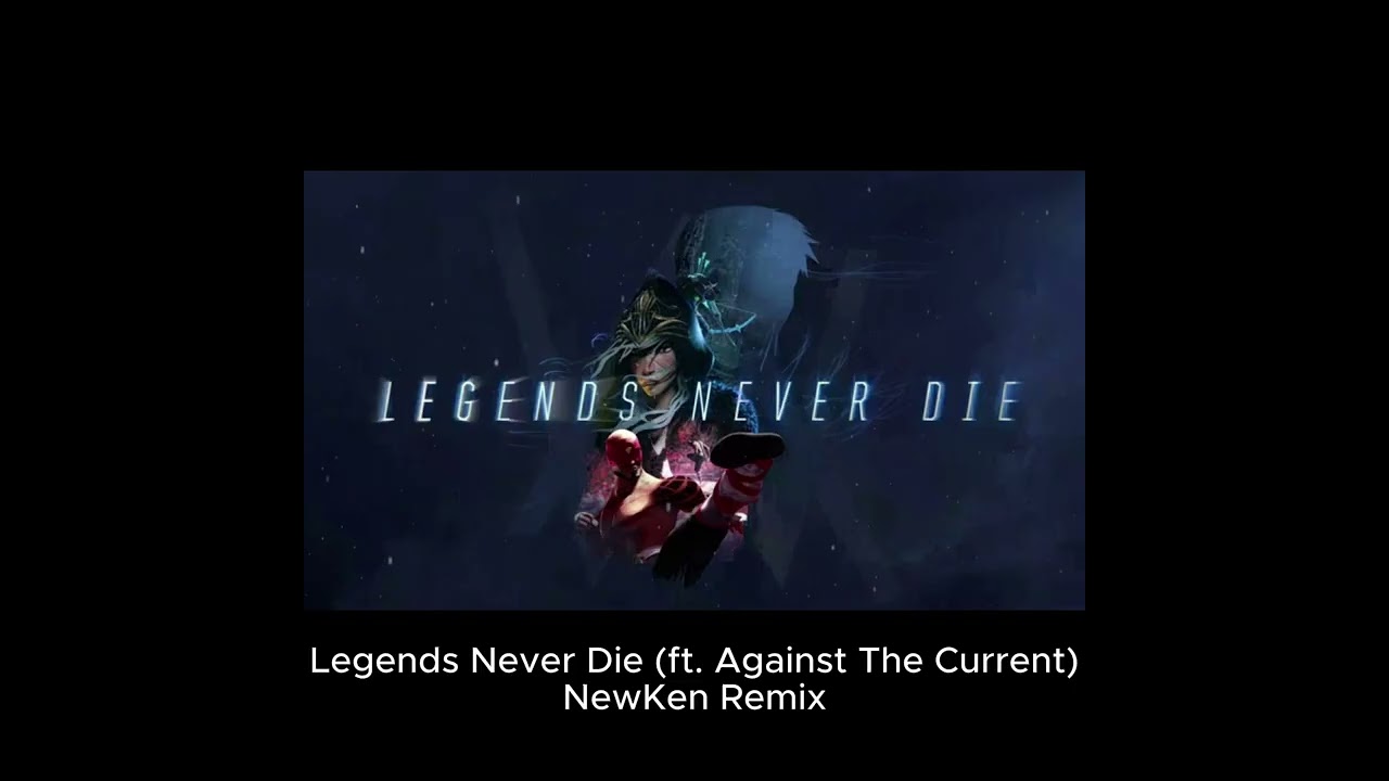 Legends Never Die (ft. Against The Current) / NewKen Remix