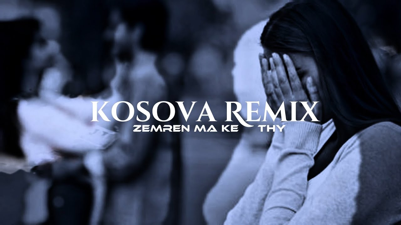 Kosova Remix - zemren ma ke thy