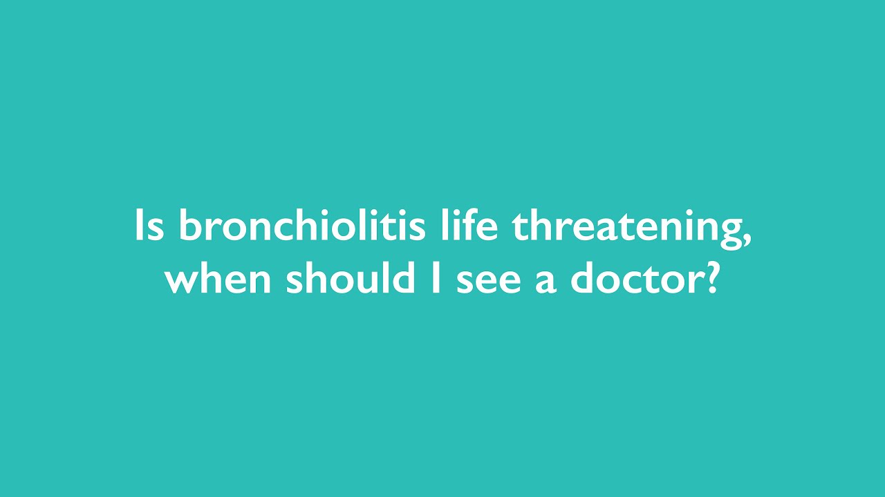 Is bronchiolitis life threatening, when should I see a doctor?