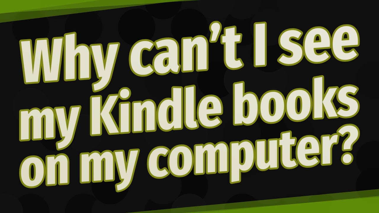 Why can't I see my Kindle books on my computer?