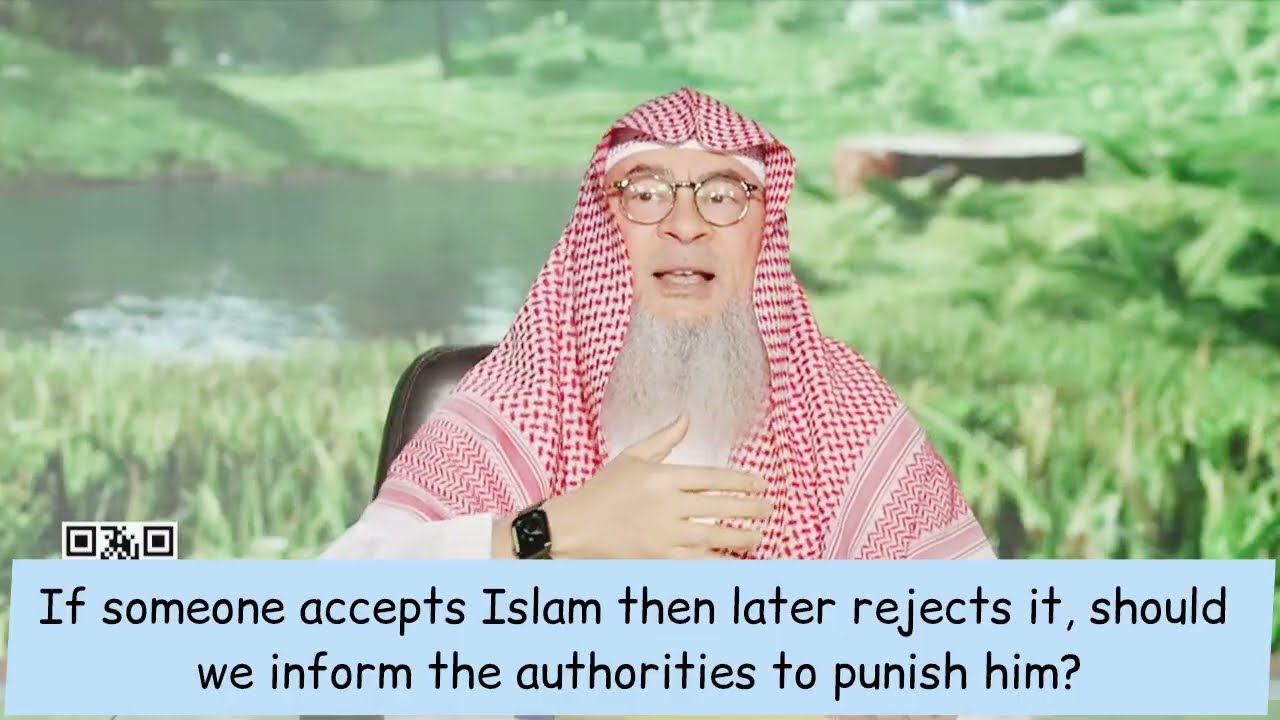 If someone accepts Islam, later apostates Should we inform authorities to punish him assim al hakeem