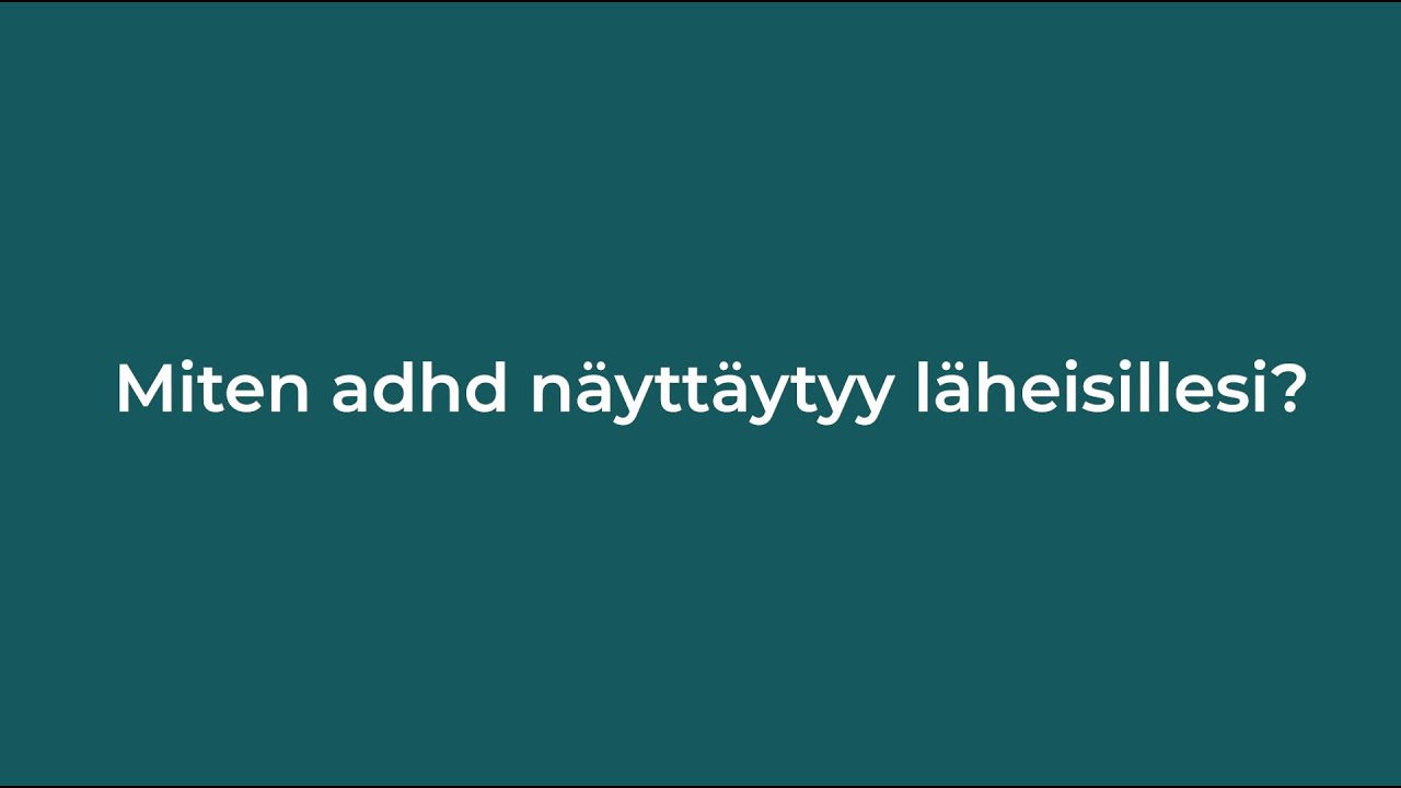 Miten adhd näyttäytyy läheisillesi?