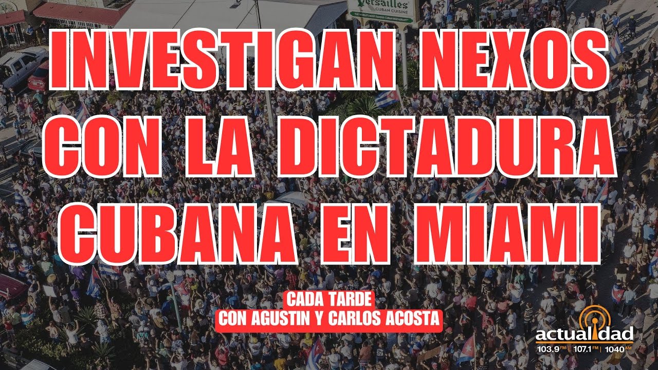Prometen investigar nexos en Miami con la dictadura cubana | Cada Tarde con Agustin y Carlos Acosta