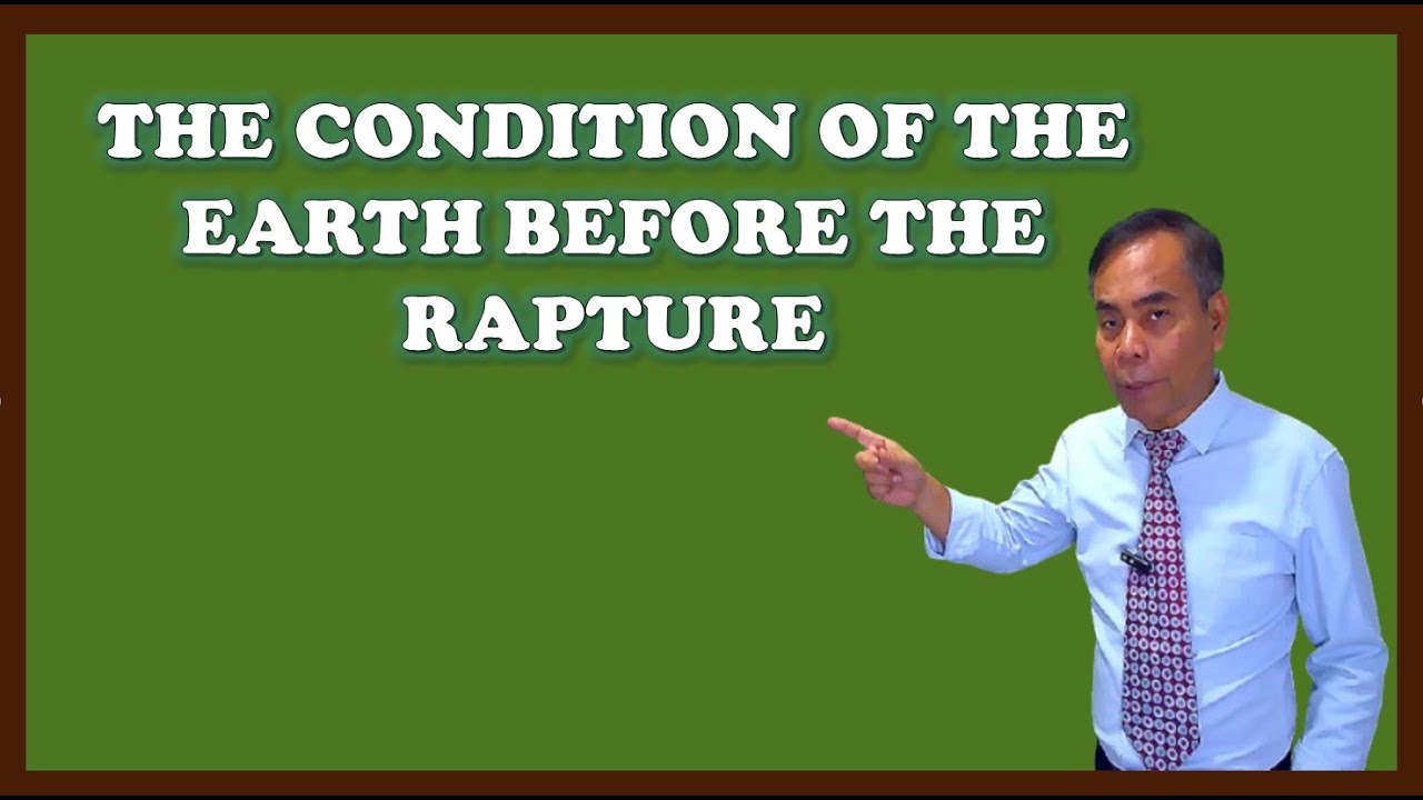 THE CONDITION OF THE EARTH BEFORE THE RAPTURE
