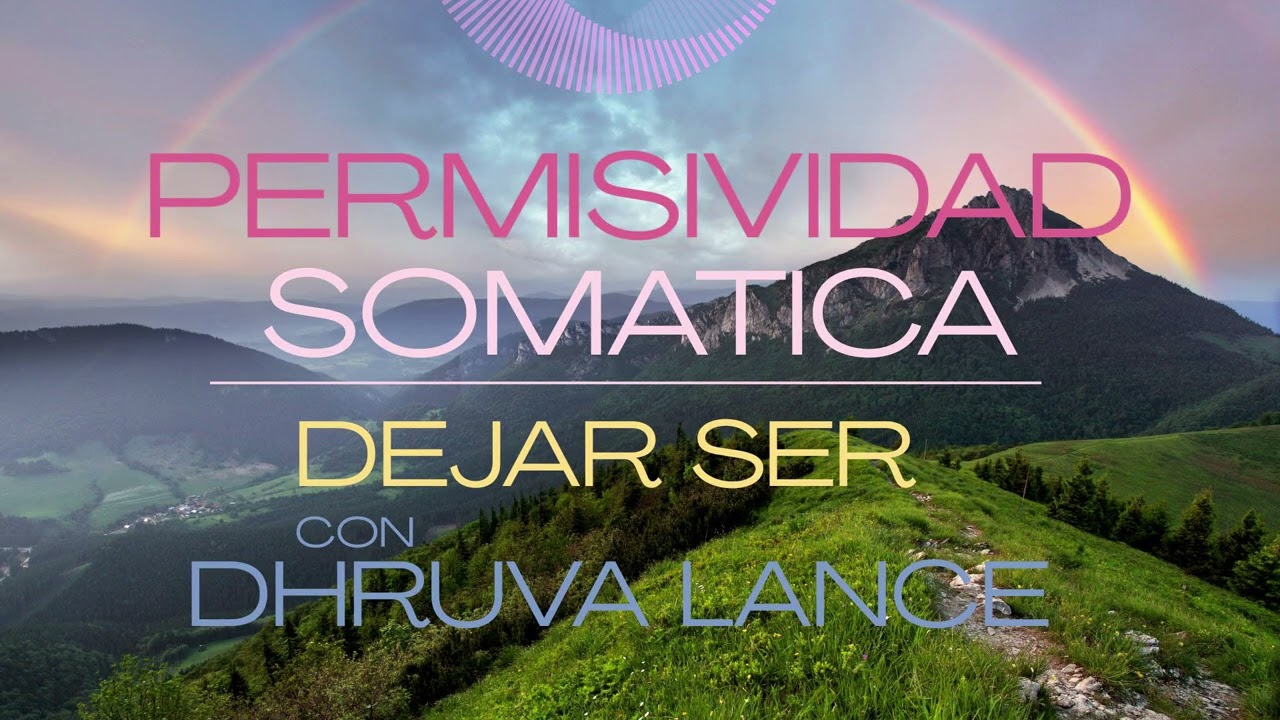 PERMISIVIDAD SOMATICA -Dejar Ser- con Dhruva Lance