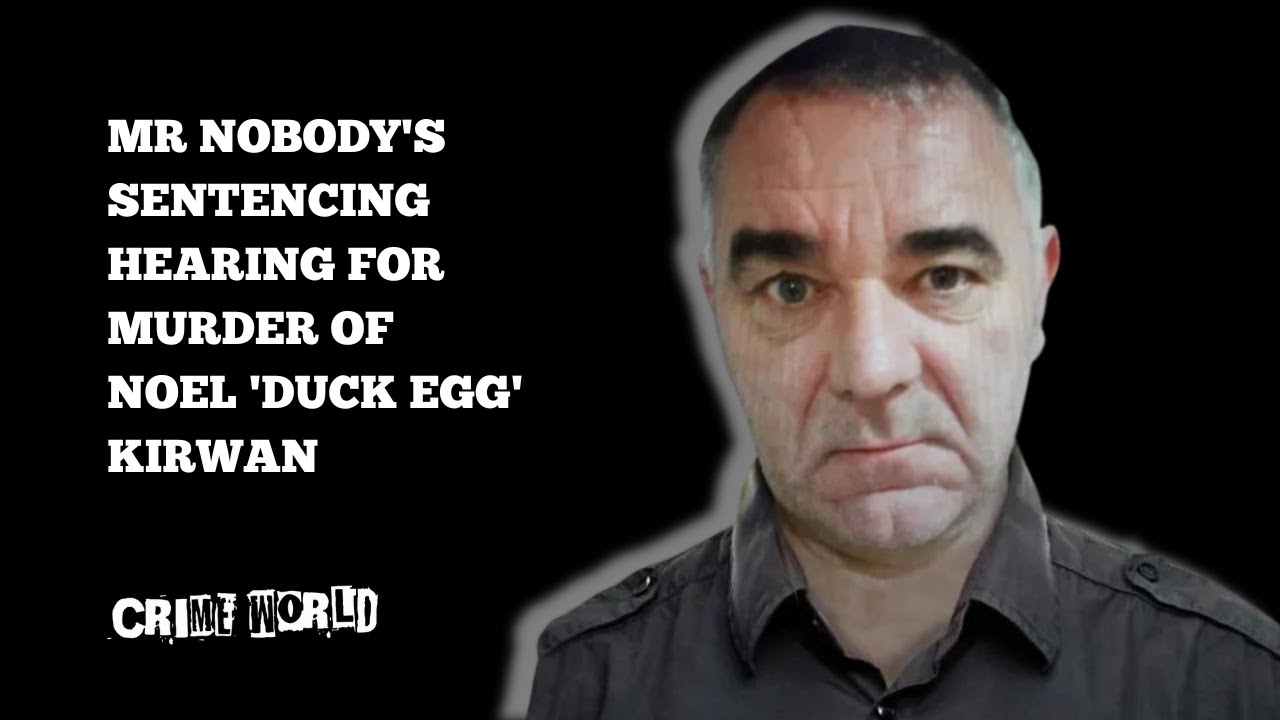 Mr Nobody's sentencing hearing for murder of Noel 'Duck Egg' Kirwan