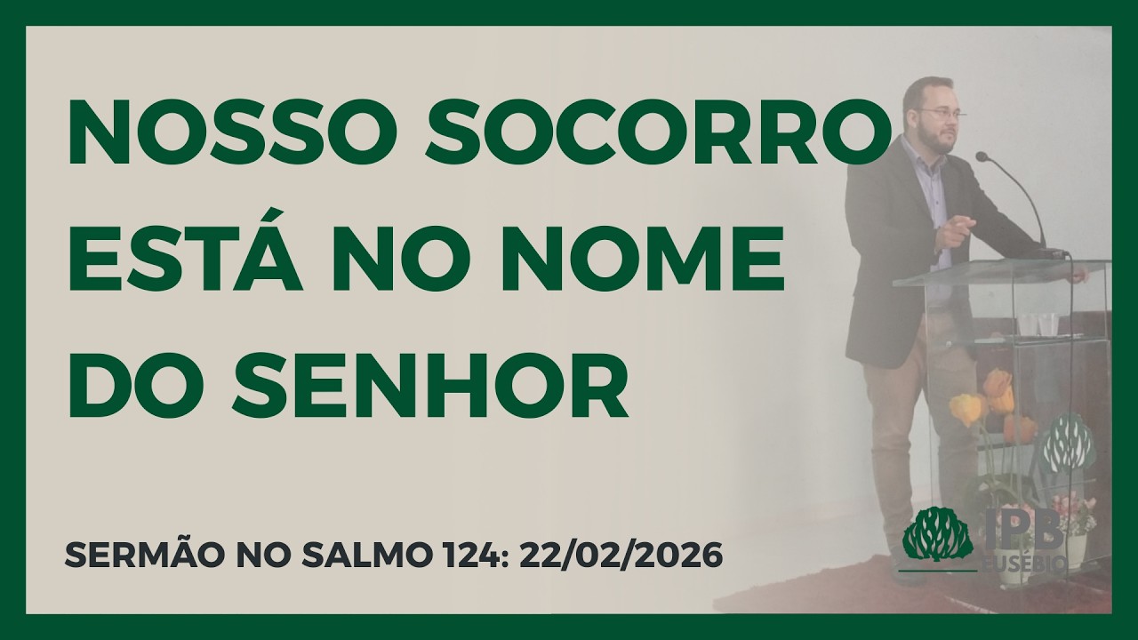 NOSSO SOCORRO ESTÁ NO NOME DO SENHOR: Sermão no Salmo 124 | Rev. Levi Gadelha | IPB Eusébio-CE