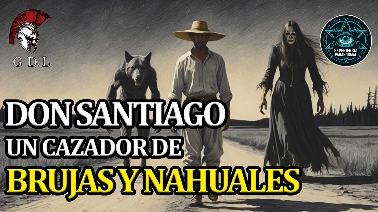 DON SANTIAGO EL CAZADORES DE BRUJAS Y NAHUALES | historias de brujas y nahuales REALES