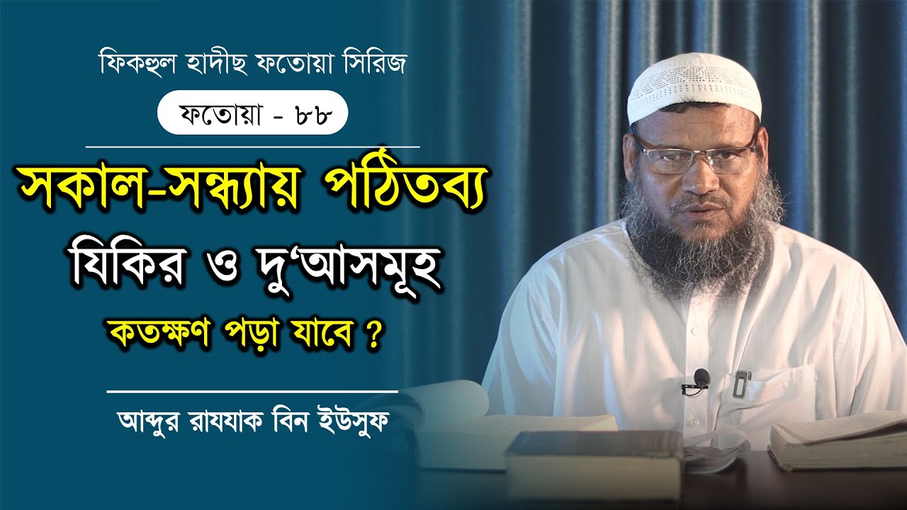 সকাল-সন্ধ্যায় পঠিতব্য যিকির ও দু‘আসমূহ কতক্ষণ পড়া যাবে? আব্দুর রাযযাক বিন ইউসুফ। ফতোয়া- ৮৮