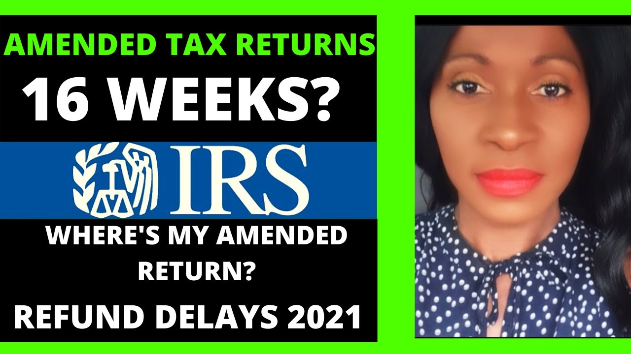 Amended Tax Returns taking longer than 16 weeks - Tax Refund Delays 2021